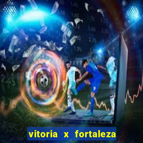 vitoria x fortaleza onde assistir